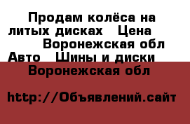 Продам колёса на литых дисках › Цена ­ 18 000 - Воронежская обл. Авто » Шины и диски   . Воронежская обл.